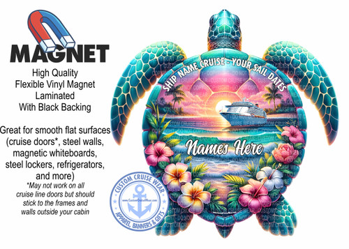 The image is a marketing graphic for a "MAGNET" from "High Quality Flexible Vinyl Magnet Laminated With Black Backing". The graphic features a large, stylized sea turtle with a vibrant, tropical sunset scene incorporated into its shell.

The sea turtle is the dominant element, rendered with detailed textures and a teal and turquoise color palette, with yellow accents highlighting its patterned shell. Its flippers extend outwards, forming a frame for the central scene.

The scene within the turtle's shell depicts a tranquil beach at sunset or sunrise. The water is a deep blue transitioning to soft pinks and oranges near the horizon. A large, bright sun is visible, casting a warm glow. Gentle waves are breaking on a sandy shore, and palm trees with lush green fronds are silhouetted against the colorful sky. A large cruise ship is docked or sailing in the distance on the right side of the scene. The word "Names Here" is written in a stylized white script font across the lower portion of the turtle's shell, implying a customizable area. Above the turtle, in bold white letters, are the words "SHIP NAME CRUISE - YOUR SAIL DATES".

To the left of the turtle, text describes the product. The word "MAGNET" is prominently displayed in large black sans-serif font, with a graphic of a red and blue horseshoe magnet positioned above and slightly to the left of it. Below "MAGNET", descriptive text lists "High Quality Flexible Vinyl Magnet Laminated With Black Backing". Further down, in a smaller black font, it states "Great for smooth flat surfaces (cruise doors, steel walls, magnetic whiteboards, steel lockers, refrigerators, and more)". An asterisk leads to a note below: "May not work on all cruise line doors but should stick to the frames and walls outside your cabin".

In the lower left corner, there is a circular logo for "CUSTOM CRUISE WEAR" with an anchor symbol in the center and the website "www.CustomCruiseWear.com" below it. The logo is blue with white text and stars.

The overall color scheme is rich and vibrant, with the blues and greens of the turtle contrasting with the warm oranges, pinks, and yellows of the sunset. The composition is visually balanced, with the text and logo on the left complementing the large graphic on the right. The image is designed to be eye-catching and informative, highlighting the product and its intended use. Numerous "COPYRIGHT DO NOT COPY" watermarks are subtly overlaid across the main graphic, indicating ownership.