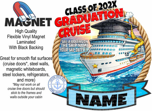 The image is a graphic design for a graduation cruise magnet. At the top left, a horseshoe magnet with red and blue poles is depicted, with the word "MAGNET" in large, bold, black, sans-serif letters below it. To the right of the magnet, the text "CLASS OF 202X" is written in large, bold, black, sans-serif letters. Below this, "GRADUATION CRUISE" is written in large, bold, red, sans-serif letters with a white outline and a black drop shadow.

On the left side of the image, there is a block of text describing the product: "High Quality Flexible Vinyl Magnet Laminated With Black Backing". Below this, in a smaller font, it says: "Great for smooth flat surfaces (cruise doors, steel walls, magnetic whiteboards, steel lockers, refrigerators, and more)". Further down, there is an asterisk and the note: "May not work on all cruise line doors but should stick to the frames and walls outside your cabin".

The right and central portion of the image features a large, detailed illustration of a cruise ship sailing on blue, wavy water. The ship is white with multiple decks, blue accents along the windows, and red and blue stripes on its hull. It has several lifeboats visible along its side, and a yellow water slide extending from the upper deck, with water splashing at its base. The ship is adorned with a golden star on its side. The sky behind the ship is a gradient of orange, yellow, and blue, suggesting a sunset or sunrise.

A thick, textured brown rope frames the right and lower edges of the cruise ship illustration, giving the impression of a nautical theme.

In the lower right corner, a blue ribbon banner is shown with the word "NAME" in large, white, bold, sans-serif letters.

A circular emblem is placed to the left of the banner, containing the text "CUSTOM CRUISE WEAR" in a circular pattern around an anchor symbol. Inside the anchor, the website "www.CustomCruiseWear.com" is written. The emblem also has "APPAREL, BANNERS & GIFTS" written below it.

Throughout the image, there are numerous instances of "COPYRIGHT DO NOT COPY CUSTOM CRUISE WEAR" watermarked in light blue text over the illustration of the ship and banner, indicating ownership and preventing unauthorized use. The overall color palette is vibrant, with prominent blues, reds, yellows, and whites, reflecting a celebratory and vacation-themed design.