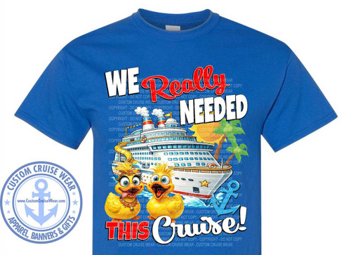 The image displays a royal blue t-shirt with a graphic design printed on the front. The design features a large cruise ship as the central element, positioned slightly to the right of center. The ship is white with blue accents and several decks filled with windows. It has three smokestacks emitting gray and white smoke, and flags flying from the top. A yellow water slide is visible on the left side of the ship, curving down towards the water.

In front of the ship, on the lower left side of the graphic, are two animated yellow duck characters. The duck on the left is larger and appears to be wearing a gold crown with a red jewel, a pearl necklace, and makeup, including large blue eyelashes. The duck on the right is smaller and slightly behind the first duck. Both ducks have wide, expressive blue eyes and open mouths, giving them a surprised or excited expression.

Behind the ducks and the cruise ship, there is a representation of blue water with white splashes and waves. To the right of the ship, a large blue anchor is partially submerged in the water, with its flukes visible above the surface. Palm fronds, depicted in a stylized manner with green leaves and brown trunks, are visible in the background, behind the ship and to the right.

Above the ship and ducks, bold white text reads "WE" on the left and "NEEDED" on the right. Between these words, in a vibrant red script, is the word "Really". Below this text, spanning across the bottom of the graphic, is the phrase "THIS Cruise!" in large, stylized font. "THIS" is in red block letters with a white outline, and "Cruise!" is in large white cursive letters with a black outline and a red shadow effect.

The entire graphic is overlaid with a translucent, repeating pattern of "COPYRIGHT - DO NOT COPY - CUSTOM CRUISE WEAR" in a light gray color. This watermark effect is present throughout the design area.

On the lower left of the t-shirt, outside the main graphic but still on the shirt, is a circular emblem for "CUSTOM CRUISE WEAR". This emblem is predominantly blue and white, featuring a stylized anchor in the center, surrounded by text. The text reads "CUSTOM CRUISE WEAR" in an arc at the top, and "APPAREL, BANNERS & GIFTS" in an arc at the bottom, with stars between the words. The website "www.CustomCruiseWear.com" is also visible within the inner circle, below the anchor.

The overall color palette is dominated by the royal blue of the t-shirt, contrasted with the white of the ship and text, red accents in the text and duck's accessories, yellow of the ducks, green of the palm fronds, and blue of the water and anchor. The composition is busy and energetic, with multiple elements creating a fun and vacation-themed scene.