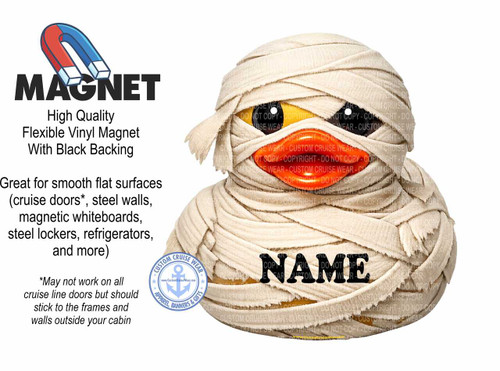 The image is a product advertisement for a magnet, featuring a mummy-themed rubber duck.

The main elements are:
• A horseshoe magnet icon at the top left.
• The word "MAGNET" in large, bold, dark gray text below the magnet icon.
• Descriptive text about the magnet's qualities, such as "High Quality Flexible Vinyl Magnet With Black Backing" and "Great for smooth flat surfaces (cruise doors*, steel walls, magnetic whiteboards, steel lockers, refrigerators, and more)". There's also a disclaimer about its adhesion to cruise line doors.
• A rubber duck dressed as a mummy in the right half of the image.
• A circular logo on the bottom left, containing a ship's wheel and anchor, with the text "CUSTOM CRUISE WEAR", "APPAREL, BANNERS & GIFTS", and a website address.
• The word "NAME" in large, black, bold text across the front of the mummy rubber duck.
• Numerous semi-transparent "DO NOT COPY - COPYRIGHT" watermarks layered over the mummy duck.

Scene details:
The background is entirely white, indicating a product photo or advertisement setup. The mummy duck is positioned as if it's a physical product being showcased.

Color characteristics:
The color palette is primarily limited. The magnet icon uses red and blue. The text is in black. The mummy wrap is a light, sandy beige with subtle shading that gives it a textured appearance. The duck's eyes are dark, and its beak is a bright orange. The logo uses blue and white. The overall impression is clean and focused on the product.

Composition layout:
The image is divided roughly into two halves. The left side is dominated by text and the magnet icon, providing product information. The right side is dedicated to the visual appeal of the mummy rubber duck magnet, with the prominent "NAME" personalization area. The circular logo is placed in the lower left quadrant, balancing the visual weight of the duck. The composition guides the viewer's eye from the product name and description to the featured item.

Other details:
The mummy wrap on the duck is detailed, with visible folds and textures, appearing to be made of fabric strips. The rubber duck's characteristic shape is visible beneath the wrapping, particularly the round head and the distinct beak. The "NAME" area is a flat, black rectangular space, suggesting it's a customizable area for a name. The watermarks are a significant feature, indicating the copyrighted nature of the image. The disclaimer about cruise line door adhesion is presented in a smaller, italicized font.