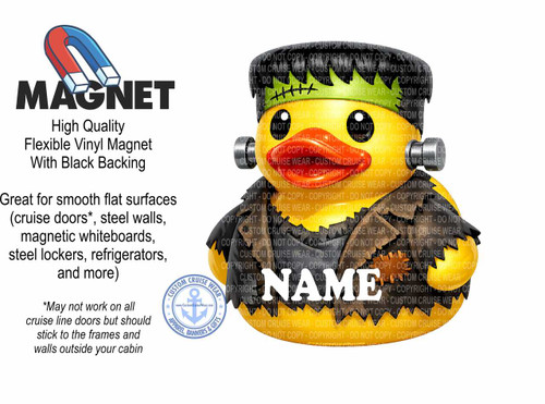The image is a promotional graphic for a novelty magnet. On the left side, a bold, dark gray text reads "MAGNET". Below this, in smaller, lighter gray text, it states "High Quality Flexible Vinyl Magnet With Black Backing". Further down, more text in black outlines the magnet's intended use: "Great for smooth flat surfaces (cruise doors, steel walls, magnetic whiteboards, steel lockers, refrigerators, and more)". Below this, in smaller black text with an asterisk, it clarifies: "May not work on all cruise line doors but should stick to the frames and walls outside your cabin".

In the upper left corner, above the word "MAGNET", is a simple illustration of a red and blue horseshoe magnet with its poles facing downwards.

The majority of the right side of the image is dominated by a large, stylized cartoon duck, resembling Frankenstein's monster. The duck is primarily bright yellow. It has black, jagged hair on its head, giving it a wild, disheveled appearance, reminiscent of Frankenstein's hair. Across its forehead, there are stitched lines, a key characteristic of the Frankenstein monster. The duck has two prominent black eyes with white pupils and a slightly open beak. On its left side (the viewer's right), there's a silver, cylindrical bolt or screw detail, similar to those seen on Frankenstein's neck. The duck's body is rounded, and its feet are not visible.

In large, white, bold lettering over the duck's chest area, the word "NAME" is prominently displayed. This suggests the magnet is customizable with a name.

Overlaying the duck and parts of the text are numerous semi-transparent, repeating watermarks that read "CUSTOM CRUISE WEAR - COPYRIGHT - DO NOT COPY". These watermarks are in a dark red color and are angled diagonally across the image.

In the lower right quadrant of the image, there is a circular logo with a blue border. Inside the circle is a stylized blue anchor with a rope wrapped around it. The text around the anchor reads "CUSTOM CRUISE WEAR" at the top and "APPAREL, BANNERS & GIFTS" at the bottom, with small starbursts separating the phrases. Within the anchor logo, a website address is visible: "www.CustomCruiseWear.com".

The background of the entire image is plain white. The overall composition is divided into text and product information on the left and the product illustration on the right, with the logo in the lower right. The colors are primarily black, white, red, blue, and yellow, with the dark gray text providing a strong contrast. The design is clean and direct, aimed at marketing a specific type of novelty product for cruise ship passengers.