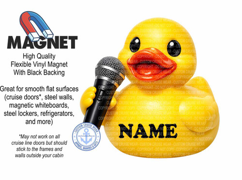 The image displays a product advertisement for custom cruise wear magnets. The main subject is a bright yellow rubber duck character, which appears to be a magnet, holding a black microphone. The duck has a distinct orange beak and two black eyes. The duck's body is largely covered with a semi-transparent watermark that repeats "CUSTOM CRUISE WEAR - DO NOT COPY" in a faint light yellow font. The word "NAME" is prominently displayed in large, bold black letters across the duck's chest.

To the left of the duck, a horseshoe-shaped magnet is depicted, colored in red and blue with a white center. Above this magnet, the word "MAGNET" is written in large, bold, black, sans-serif capital letters. Below "MAGNET", there is descriptive text detailing the product: "High Quality Flexible Vinyl Magnet With Black Backing". Further down, more text explains its intended use: "Great for smooth flat surfaces (cruise doors, steel walls, magnetic whiteboards, steel lockers, refrigerators, and more)". A disclaimer is also included: "May not work on all cruise line doors but should stick to the frames and walls outside your cabin".

In the bottom left corner of the image, a circular logo with a blue anchor in the center is visible. This logo is surrounded by text that reads "CUSTOM CRUISE WEAR APPAREL, BANNERS & GIFTS" and features small star accents. The background of the entire image is clean white, serving to highlight the product and its accompanying text. The overall composition is a clean, informative layout designed to showcase the product's features and branding. The colors are bright and contrasting, with the yellow of the duck and the bold black text standing out against the white background.