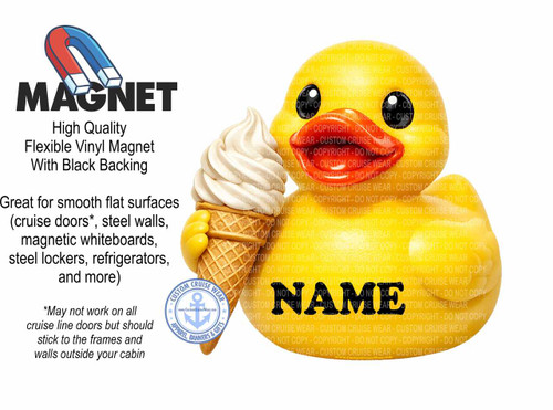 The image displays a white background with several graphic elements and text. On the left side, a black sans-serif font reads "MAGNET" in large, bold letters. Above "MAGNET" is an illustration of a horseshoe magnet with red and blue poles. Below "MAGNET," smaller text describes the product: "High Quality Flexible Vinyl Magnet With Black Backing." Further down, more text explains the product's utility: "Great for smooth flat surfaces (cruise doors, steel walls, magnetic whiteboards, steel lockers, refrigerators, and more)". A disclaimer is also present: "May not work on all cruise line doors but should stick to the frames and walls outside your cabin".

The right side of the image features a large, bright yellow rubber duck. The duck is depicted from the side, facing left, and is holding a swirl of soft-serve ice cream in a waffle cone in its beak. The ice cream is white and appears creamy. The duck has prominent black eyes and an orange beak. Overlaying a significant portion of the duck's body, in a faint, light grey, repeated pattern of text, are watermarks that read "COPYRIGHT - DO NOT COPY - CUSTOM CRUISE WEAR". In the center of the duck's body, the word "NAME" is written in large, bold, black sans-serif letters.

In the lower left quadrant of the image, overlapping the rubber duck and its ice cream, is a circular blue emblem. This emblem features a stylized anchor in the center, surrounded by stars and text. The text around the anchor reads "CUSTOM CRUISE WEAR" at the top and "APPAREL, BANNERS & GIFTS" at the bottom, with "www.CustomCruiseWear.com" printed below the anchor.

The overall color palette is dominated by yellow and white, with accents of red and blue in the magnet and blue in the emblem. The composition is clean and utilizes a white background to make the graphic elements stand out. The text is clearly legible, and the illustrations are detailed and visually appealing.