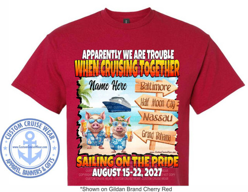The image is a graphic design for a t-shirt, printed on a maroon t-shirt. The graphic features a tropical beach scene with two anthropomorphic pigs dressed in Hawaiian shirts and sunglasses, holding drinks. Behind them, a large cruise ship is visible on the water.

The text at the top of the graphic reads "APPARENTLY WE ARE TROUBLE WHEN CRUISING TOGETHER" in bold, colorful lettering. Below this, there is a space for a name, indicated by "Name Here".

A series of wooden signposts point to various destinations: "Baltimore", "Half Moon Cay", "Nassau", and "Grand Bahama". The signposts are weathered and have a rustic appearance.

At the bottom of the graphic, the text "SAILING ON THE PRIDE" is displayed in large, stylized lettering, with an orange and yellow gradient. Below this, the cruise dates are given as "AUGUST 15-22, 2027".

In the bottom left corner of the t-shirt, there is a circular logo for "CUSTOM CRUISE WEAR" with an anchor icon and the website "www.CustomCruiseWear.com". The logo is blue and white.

The overall color palette is vibrant, with blues for the sky and water, greens for palm trees, and warm tones for the sand and wooden signs. The pigs are depicted with pink skin, and their clothing adds pops of color. The maroon of the t-shirt provides a contrasting background for the graphic. The composition is centered on the pigs and the cruise-themed elements, drawing the viewer's eye to the humorous text and the vacation destination signs. Faint watermarks with copyright information are present throughout the graphic. At the very bottom of the t-shirt, below the main graphic, is the text "*Shown on Gildan Brand Cherry Red".