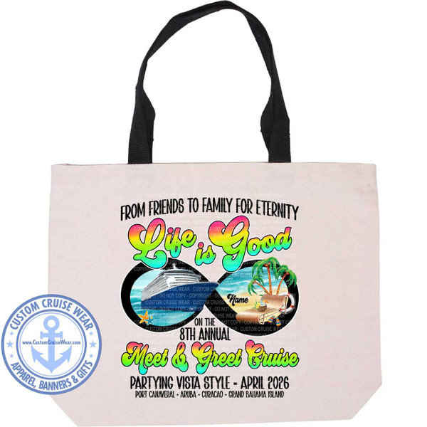 The image shows a white tote bag with a black handle. The tote bag has a graphic printed on its front, featuring a colorful design related to a cruise vacation. The text at the top reads "FROM FRIENDS TO FAMILY FOR ETERNITY" in black letters. Below that, the phrase "Life is Good" is written in a vibrant, gradient font that transitions from green to yellow, and then to red. The words are designed to resemble the shape of eyeglasses with black lenses. Inside the left lens is a picture of a cruise ship sailing on blue ocean waters, while the right lens depicts a beach scene with palm trees, a chaise lounge, and a drink. The name "Name" appears in a handwritten-style font above the beach scene.

Under the "eyeglasses" design, the text states "ON THE 8TH ANNUAL Meet & Greet Cruise" in a gradient font similar to "Life is Good." Below this, "PARTYING VISTA STYLE - APRIL 2026" is displayed, followed by the locations "PORT CANAVERAL - ARUBA - CURACAO - GRAND BAHAMA ISLAND." The bag also has a logo on the left side, which says "CUSTOM CRUISE WEAR" around a blue anchor. The logo is partially visible on the bag. The tote bag appears to be made of a thick, light-colored fabric, likely canvas.
