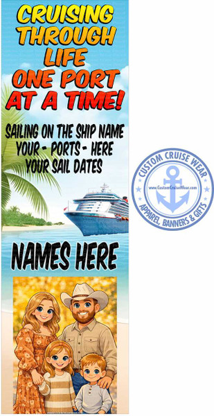 This image is a vertical, banner-style graphic with multiple sections designed for advertising custom cruise apparel and gifts. The overall color palette is bright and tropical, dominated by blues, yellows, oranges, and greens.

The top section features large, bold, stylized text against a bright blue sky with fluffy white clouds. The text reads: "CRUISING THROUGH LIFE ONE PORT AT A TIME!". The words "CRUISING THROUGH" are in a vibrant yellow with a black outline, while "LIFE" is in a bold orange with a black outline. "ONE PORT AT A TIME!" is in a bright red with a black outline, giving it a prominent and attention-grabbing appearance.

Below this main slogan, smaller black text is arranged in three lines: "SAILING ON THE SHIP NAME YOUR - PORTS - HERE YOUR SAIL DATES". This section is superimposed over a scene depicting a tropical beach with palm fronds in the foreground on the left, and a large white cruise ship sailing on turquoise water in the background. The cruise ship is detailed, with multiple decks, railings, and lifeboats visible. The water is calm and reflects the sky.

Further down, a large black text banner reads "NAMES HERE". This banner is placed above a charming, cartoon-style illustration of a family. The family consists of a mother, father, daughter, and son. The mother has long blonde wavy hair and wears a flowing orange floral print dress. The father has brown hair and a beard, wears a cowboy hat, a light brown button-down shirt, and jeans. The daughter has blonde hair with a headband and wears a striped sweater. The son has light brown hair and wears a light blue long-sleeved shirt with buttons. They are all smiling and appear happy. The background behind the family is a soft, blurred golden-yellow, suggesting autumn foliage or a warm, glowing light.

To the right of the main banner graphic, there is a circular logo for "CUSTOM CRUISE WEAR". The logo is predominantly blue. The outer ring of the logo has text "CUSTOM CRUISE WEAR" arching around the top and "APPAREL, BANNERS & GIFTS" arching around the bottom, separated by small star icons. In the center of the logo is a large, stylized light blue anchor with the website "www.CustomCruiseWear.com" printed below it in black.

The entire banner graphic has a subtle, repeating watermark of "Custom Cruise Wear Proof" scattered across it, indicating it's a design proof. The composition is layered, with text and imagery placed strategically to convey a clear message about personalized cruise merchandise. The overall impression is fun, inviting, and geared towards individuals or families planning a cruise vacation.