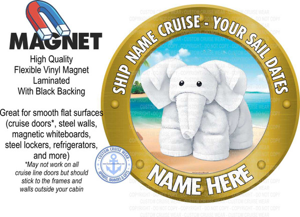The image is a promotional graphic for a customizable cruise magnet. The dominant element on the right side of the image is a large, circular design with a gold, metallic border. This circular design features a tropical beach scene with clear blue water, sand, palm trees, and a bright blue sky with fluffy white clouds. Centered within this scene is a stylized, fluffy white elephant, appearing to be made of towels. The elephant is depicted from the chest up, with its trunk hanging down and its large ears spread.

Arched around the top of the gold border are the words "SHIP NAME" in large white text, followed by "CRUISE" and then "YOUR SAIL DATES" in slightly smaller white text, also arched. The text "SHIP NAME CRUISE" is positioned on the left arc, and "YOUR SAIL DATES" on the right arc.

Below the elephant and the beach scene, also within the gold border, is the phrase "NAME HERE" in large, bold white letters. There are small, round, golden embellishments on the gold border, resembling rivets or decorative studs. At the bottom left of the circular design, a smaller circular logo is visible with the text "CUSTOM CRUISE WEAR" and an anchor symbol.

To the left of the circular design, there is a prominent graphic of a red and blue horseshoe magnet, tilted diagonally. Below the magnet graphic, the word "MAGNET" is printed in large, bold, black sans-serif letters. Further down, in black text, are the descriptive phrases "High Quality," "Flexible Vinyl Magnet," "Laminated," and "With Black Backing." Below this, in larger black text, is "Great for smooth flat surfaces," followed by a bulleted list in parentheses: "(cruise doors, steel walls, magnetic whiteboards, steel lockers, refrigerators, and more)." A cautionary note is included below this list in italics: "May not work on all cruise line doors but should stick to the frames and walls outside your cabin."

The overall color scheme is bright and tropical, with the gold border and the blue and green hues of the beach scene contrasting with the white elephant and text. The background of the left portion of the image is white. The entire image is overlaid with a semi-transparent pattern of repeating text, likely watermarks, that reads "CUSTOM CRUISE WEAR - COPYRIGHT - DO NOT COPY." The composition places the textual information about the magnet on the left and the visual product representation on the right, creating a balanced and informative layout.