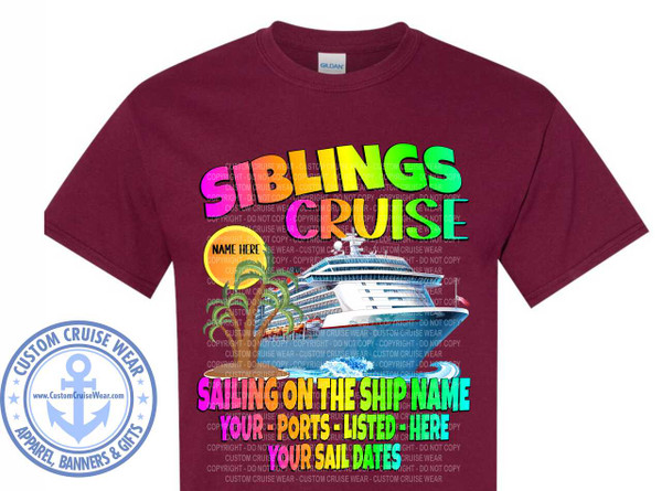 The image displays a maroon t-shirt with a graphic design printed on the front. The design features text and an illustration related to a cruise.

At the top of the design, in large, bold, gradient lettering, are the words "SIBLINGS CRUISE". The letters transition from orange and pink on the left to yellow, green, and light blue on the right, giving a vibrant, summery feel.

Below "SIBLINGS CRUISE" is an illustration of a large cruise ship sailing on blue water with white waves. The ship is depicted with multiple decks, balconies, and a white hull with blue accents. To the left of the ship, on a small island with sandy shore, are two palm trees with green fronds. A yellow sun, partially obscured by the cruise ship, is visible in the upper left of the illustration area.

Underneath the cruise ship illustration, there is more text. The first line reads "SAILING ON THE SHIP NAME" in a multicolored gradient, similar to the top text but with a slightly different color palette including pink, yellow, and green. The following line, "YOUR - PORTS - LISTED - HERE", is also in bold, capital letters with a gradient of pink and blue. The final line of text in this section is "YOUR SAIL DATES" in bright pink, capital letters.

Throughout the entire graphic design, and particularly overlaying the background of the design elements and the t-shirt itself, there are repeating semi-transparent watermarks that say "COPYRIGHT - DO NOT COPY" and "CUSTOM CRUISE WEAR".

In the bottom left corner of the t-shirt, there is a circular logo with the text "CUSTOM CRUISE WEAR" in a blue arc above and "APPAREL, BANNERS & GIFTS" in a similar arc below. Inside the circle, a light blue anchor symbol is prominently displayed, with the website address "www.CustomCruiseWear.com" written above it in white text. The background of the logo is white with small blue stars at the points of the outer circle.

The t-shirt itself is a deep maroon or burgundy color and appears to be made of cotton. The Gildan brand label is visible at the neckline. The composition is centered on the t-shirt, with the graphic taking up most of the chest area. The colors are bright and eye-catching, with a clear tropical and vacation theme.
