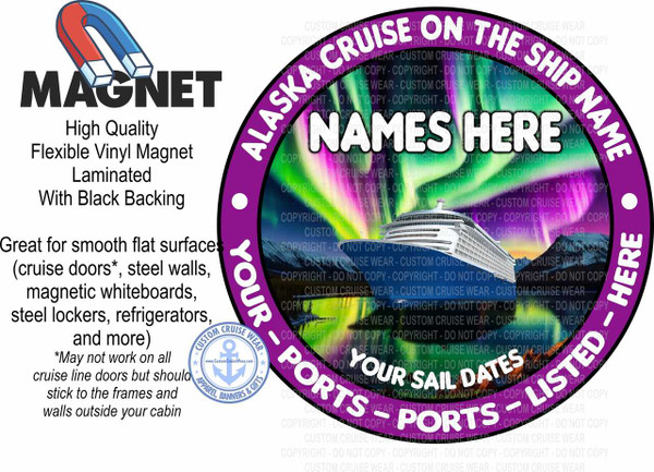 The image is a composite advertisement for custom cruise wear. The left side features the word "MAGNET" in large, bold, black, sans-serif font, with a cartoon illustration of a red and blue horseshoe magnet above it. Below "MAGNET," in smaller, black, sans-serif text, is descriptive information: "High Quality Flexible Vinyl Magnet Laminated With Black Backing" and "Great for smooth flat surfaces (cruise doors, steel walls, magnetic whiteboards, steel lockers, refrigerators, and more) May not work on all cruise line doors but should stick to the frames and walls outside your cabin." A small, circular logo for "CUSTOM CRUISE WEAR" with an anchor and the website address is also present on the bottom left.

The right side of the image is dominated by a large, circular graphic with a purple border. This graphic is designed to be a customizable magnet. The text around the border, also in purple, reads "ALASKA CRUISE ON THE SHIP NAME" in the upper arc, and "YOUR - PORTS - LISTED - HERE" in the lower arc, with "YOUR SAIL DATES" centered below the ship. White dots are placed strategically between some words. The center of the circle features the words "NAMES HERE" in large, white, block letters with a subtle shadow effect.

Behind the text and the "NAMES HERE" portion of the graphic is an image of a large, modern cruise ship sailing on water, with a dramatic sky featuring the aurora borealis in vibrant green and pink hues, and mountainous terrain in the background. The entire circular graphic is filled with numerous instances of the phrase "COPYRIGHT - DO NOT COPY - CUSTOM CRUISE WEAR" in a faint, light gray, repeating pattern, making the image appear watermarked. The overall color palette on the right is dominated by the deep purple border, the bright aurora colors, and the white of the text and the ship. The composition is balanced, with the informational text on the left and the prominent customizable graphic on the right.