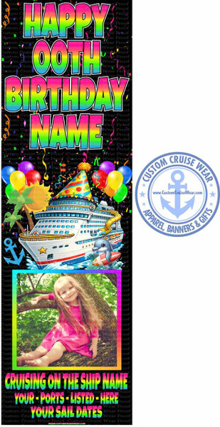 The image is a vertical banner with several distinct sections, predominantly black and colorful. The top section features large, rainbow-colored text that reads "HAPPY 00TH BIRTHDAY NAME" with a white outline and shadow. Confetti and streamers are scattered around the text.

Below the birthday greeting is a festive scene depicting a large white cruise ship sailing on blue, wavy water. The ship has many windows and a yellow slide. In front of the ship, there are palm trees on a small island, an anchor to the left, and a cheerful dolphin riding a surfboard to the right. The dolphin has a playful expression. Colorful balloons (red, yellow, green, purple) float above the ship and island, and a party hat with red and yellow polka dots sits on top of the island structure. The entire scene is vibrant and celebratory.

To the right of the cruise ship scene is a circular logo for "CUSTOM CRUISE WEAR". The logo is a light blue color and features an anchor in the center with the website "www.CustomCruiseWear.com" below it. The text "CUSTOM CRUISE WEAR" encircles the top of the logo, and "APPAREL, BANNERS & GIFTS" encircles the bottom. Small blue stars are placed around the circular text.

The lower half of the banner contains a photograph of a young girl with long, blonde hair. She is wearing a bright pink dress and is sitting in the branches of a tree, looking at the camera and smiling. The background of the photo is softly blurred green foliage. A subtle rainbow gradient appears along the bottom edge of this photo.

Below the photograph is more text, also with a rainbow gradient and white outline: "CRUISING ON THE SHIP NAME", followed by "YOUR - PORTS - LISTED - HERE", and then "YOUR SAIL DATES".

The entire banner has a background of black with a repeating watermark-like pattern of "Custom Cruise Wear Proof" in a dark gray, slightly transparent font. This pattern is more visible on the left and right edges of the banner and subtly overlaps some of the main content. The overall composition is divided into distinct, colorful blocks of information, suitable for a personalized event banner.