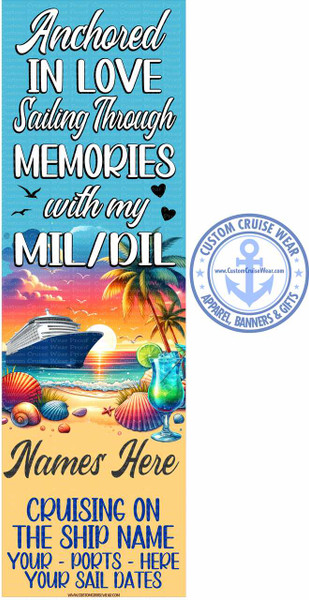 The image is a vertical graphic with a bright, summery theme, likely designed for custom apparel or banners related to cruises. The background is a light blue with a subtle repeating pattern of the words "Custom Cruise Wear Proof".

The top portion of the graphic features bold, white, stylized text that reads "Anchored IN LOVE Sailing Through MEMORIES with my MIL/DIL". The words "Anchored", "Sailing Through", and "MIL/DIL" are in a flowing script font, while "IN LOVE" and "MEMORIES" are in a bold sans-serif font. Two small black bird silhouettes are near the top, and a single black heart is placed after "my".

Below the text is a vibrant beach scene. A large cruise ship is depicted on the left, sailing on calm, shimmering water towards a glowing sunset. Palm trees frame the scene from the right, with their fronds reaching towards the colorful sky. The beach itself is a sandy yellow, adorned with an assortment of colorful seashells of various shapes and sizes, including a starfish. In the foreground, a tall, clear glass filled with a blue, icy beverage, garnished with a lime wedge and a straw, sits on the sand. The colors in this scene are warm and inviting, dominated by the orange and yellow hues of the sunset, the blues of the water and the drink, and the natural colors of the shells and sand.

The bottom section of the graphic transitions to a solid yellow background. Large, black, script text reads "Names Here". Below this, in a bold, royal blue sans-serif font, are lines indicating where personalized information would go: "CRUISING ON THE SHIP NAME YOUR - PORTS - HERE YOUR SAIL DATES". A small website address, "WWW.CUSTOMCRUISEWEAR.COM", is subtly placed at the very bottom in black text.

To the right of the main graphic, a circular logo is positioned. It features a light blue border with stars and the words "CUSTOM CRUISE WEAR" arched around the top and "APPAREL, BANNERS & GIFTS" arched around the bottom. In the center of the circle is a stylized light blue anchor.

The overall composition is a clear and engaging design, effectively combining text and imagery to convey a personalized cruise experience. The colors are bright and appealing, and the elements are arranged to draw the viewer's eye down the graphic.