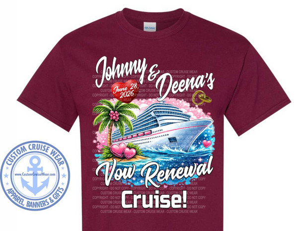 The image displays a graphic design on a maroon t-shirt. The design features a vibrant tropical scene with a cruise ship.

In the center of the graphic, a large, white cruise ship is depicted sailing on blue, choppy water. The ship has multiple decks, numerous windows, and a prominent red stripe along its hull. The water around the ship is rendered with splashes of white foam and blue hues, suggesting movement and waves.

To the left of the cruise ship, a palm tree with green fronds and a brown trunk stands on a sandy beach. A cluster of pink berries or fruit hangs from one of the fronds. In front of the palm tree and to the left of the ship, there are two pink heart shapes, resting on the sand and surrounded by what appears to be a scattering of pink confetti or flower petals. Further to the right of the ship, a faint pink cloud-like shape can be seen, with small pink hearts scattered within it.

Above the cruise ship and palm tree, a large, stylized red heart is positioned, with the text "June 28, 2026" printed in white within it. To the right of the red heart, two intertwined gold wedding rings are depicted, also against a pink cloud-like background.

Dominating the text in the design are the words "Johnny & Deena's" written in a flowing, white script font. Below this, the phrase "Vow Renewal" is written in a similar bold, white script. Beneath "Vow Renewal," the word "Cruise!" is prominently displayed in large, bold white capital letters.

The background of the graphic design has a watercolor-like texture with washes of pink and blue. Overlaying the entire graphic are numerous repeating instances of the text "COPYRIGHT - DO NOT COPY - CUSTOM CRUISE WEAR" in a faint, transparent reddish-pink.

In the lower left corner of the t-shirt, there is a circular emblem. This emblem is outlined in blue and contains the text "CUSTOM CRUISE WEAR" in a circular arrangement around an anchor symbol. Inside the anchor, the website "www.CustomCruiseWear.com" is displayed. The bottom portion of the circular emblem features the text "APPAREL, BANNERS & GIFTS".

The overall color palette is rich, with the deep maroon of the t-shirt contrasting with the bright whites, blues, pinks, and golds of the graphic. The composition places the cruise ship and the main text centrally, drawing the viewer's eye to the event details. The use of hearts, wedding rings, and the cruise ship clearly signifies a wedding vow renewal taking place on a cruise. The repeated copyright text is a prominent design element, common for mock-up images of merchandise.