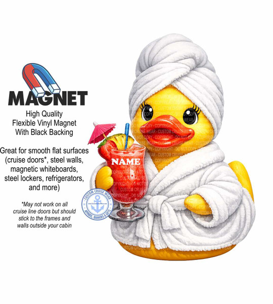The image displays a cartoonish yellow rubber duck wearing a white fluffy bathrobe and a matching towel turban on its head. The duck is holding a tall glass of a red tropical drink, garnished with a pineapple slice, a strawberry, and a small pink umbrella. A yellow lemon or lime wedge is also visible near the base of the drink. The duck has large, expressive eyes with long eyelashes and bright red lips.

To the left of the duck, the word "MAGNET" is prominently displayed in large, bold, black sans-serif letters. Above "MAGNET" is a stylized graphic of a horseshoe magnet, with the top half colored red and the bottom half colored blue. Below the word "MAGNET," smaller text describes the product: "High Quality Flexible Vinyl Magnet With Black Backing." Further down, a description of its use is provided: "Great for smooth flat surfaces (cruise doors, steel walls, magnetic whiteboards, steel lockers, refrigerators, and more)". A small asterisk precedes a disclaimer: "May not work on all cruise line doors but should stick to the frames and walls outside your cabin".

The duck is positioned on the right side of the image, facing slightly to the left. The text and magnet graphic occupy the left and central portions of the image. The background is plain white, which helps to isolate the main elements. A circular emblem with the words "CUSTOM CRUISE WEAR" and an anchor symbol is placed near the duck's shoulder, to the left of the drink. The overall color scheme is vibrant, with the bright yellow of the duck, the red and blue of the magnet, the red of the drink, and the white of the bathrobe and turban. The composition is balanced, with the text and product information clearly separated from the illustrative character. There are numerous subtle watermark-like "COPYRIGHT - DO NOT COPY - CUSTOM CRUISE WEAR" overlays across the duck and the drink, indicating the image's proprietary nature.