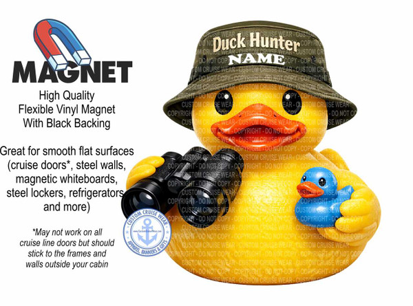 The image displays a promotional advertisement for "MAGNET" brand high quality, flexible vinyl magnets with black backing. The left side of the image features a large, stylized text "MAGNET" in bold black font, positioned above a graphic of a red and blue horseshoe magnet. Below the "MAGNET" text, there are descriptive phrases: "High Quality Flexible Vinyl Magnet With Black Backing" and "Great for smooth flat surfaces (cruise doors*, steel walls, magnetic whiteboards, steel lockers, refrigerators and more)". A footnote clarifying potential limitations on certain cruise line doors is also present.

The right side of the image is dominated by a large, cartoonish yellow rubber duck wearing a green duck hunting hat. The hat has the text "Duck Hunter" and a space for a name, currently showing "NAME" in white font. The duck is holding a pair of black binoculars with its yellow flippers. In its other flipper, the duck is holding a small blue rubber duck. The background behind the yellow duck is filled with a repeating pattern of faded text, primarily "COPYRIGHT - DO NOT COPY - CUSTOM CRUISE WEAR". In the lower left quadrant of the yellow duck, a circular emblem with a blue anchor and nautical stars is visible, featuring the text "CUSTOM CRUISE WEAR APPAREL, BANNERS & GIFTS" and a website address. The overall color palette is bright and uses strong contrast, with the yellow duck and the red and blue magnet being focal points against the white background. The composition is split, with text and product information on the left and a visually engaging product demonstration on the right.