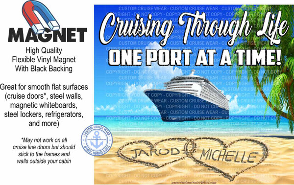 The image is a graphic advertisement for cruise-themed magnets. The top left corner features a red and blue horseshoe magnet graphic, with the word "MAGNET" in bold black capital letters below it. To the right of the magnet graphic, the title "Cruising Through Life" is written in large, stylized white script with a black outline, against a bright blue sky. Below this, in bold white capital letters, are the words "ONE PORT AT A TIME!". A large white cruise ship with blue accents is depicted sailing on a calm blue sea under the text. The ship is angled from the bottom left to the upper right of its section of the image. Lush green palm trees with vibrant green fronds are shown on the right side, framing the cruise ship and the sky.

The lower half of the image depicts a sandy beach scene. Two hearts are drawn in the sand, with the names "JAROD" and "MICHELLE" written inside them respectively, also in dark sand. The sand appears to be a warm, light tan color. A circular logo for "CUSTOM CRUISE WEAR" with an anchor graphic and the text "APPAREL, BANNERS & GIFTS" is visible on the far left of the beach scene, partially overlapping the text on the left side of the image.

The left side of the image contains text describing the product: "High Quality Flexible Vinyl Magnet With Black Backing". Below this, in a slightly larger font, it reads "Great for smooth flat surfaces (cruise doors, steel walls, magnetic whiteboards, steel lockers, refrigerators, and more)". A footnote asterisk symbol "May not work on all cruise line doors but should stick to the frames and walls outside your cabin" is placed below this text.

The entire image is overlaid with a faint watermark of "COPYRIGHT - DO NOT COPY - CUSTOM CRUISE WEAR" repeated in a pattern across the blue sky and beach sections. The composition is divided into roughly two horizontal halves, with the product description and magnet graphic on the left and the main advertising imagery on the right, which then transitions to the beach scene in the lower portion. The colors are bright and inviting, with a clear contrast between the text, graphics, and background elements.