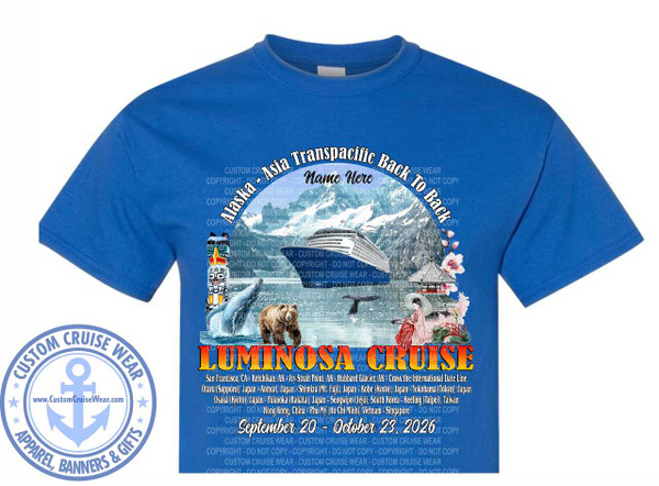 The image is of a royal blue t-shirt with a detailed graphic printed on the front. The graphic depicts a scene combining elements of Alaska and Asia, representing a transpacific cruise.

At the top of the graphic, a large, curved text reads "Alaska Asia Transpacific Back To Back". Below this, in a slightly smaller font, is the placeholder text "Name Here". The background behind this text shows a majestic, snow-capped mountain range, likely representing Alaska's scenery.

Dominating the center of the graphic is a large, white cruise ship sailing on calm water. To the left of the ship, a whale's tail breaches the water, and a bear is walking on the shore. Further to the left, a colorful totem pole stands tall, featuring stylized animal faces.

To the right of the cruise ship, the scene shifts to an Asian aesthetic. A traditional Japanese temple or pagoda is depicted, with cherry blossom trees in bloom in the foreground. A geisha or woman in traditional Japanese attire is standing near the temple, wearing a red and white kimono. A red arched bridge leads towards the temple.

Below the central scene, the words "LUMINOSA CRUISE" are prominently displayed in large, orange, stylized letters with a yellow outline. Underneath this, a list of ports of call is written in white text, spanning across the lower portion of the graphic. The list includes locations in North America and Asia, such as "San Francisco, CA - Ketchikan, AK - Icy Strait Point, AK - Hubbard Glacier, AK - Cross the International Date Line - Otaru (Sapporo), Japan - Aomori, Japan - Shimizu (Mi. Fuji), Japan - Kobe, Japan - Yokohama (Tokyo), Japan - Osaka (Kyoto), Japan - Fukuoka (Hakata), Japan - Seongwipo (Jeju), South Korea - Keelung (Taipei), Taiwan - Hong Kong, China - Phu My (Ho Chi Minh), Vietnam - Singapore".

Finally, at the very bottom of the graphic, the cruise dates are written in a cursive font: "September 20 - October 23, 2026".

Overlaying the entire graphic, in a lighter shade of gray and with a repeating pattern, are the words "CUSTOM CRUISE WEAR" and "COPYRIGHT - DO NOT COPY".

On the lower left of the t-shirt, a circular emblem is visible. It has a light blue border with the text "CUSTOM CRUISE WEAR" around the top curve and "APPAREL, BANNERS & GIFTS" around the bottom curve. Inside this border is a large, light blue anchor icon, and below it, "www.CustomCruiseWear.com". The emblem also features small blue stars along the inner edge of the border.

The colors in the graphic are vibrant and varied, including blues, whites, greens, browns, yellows, and reds, creating a rich and detailed visual representation of the cruise experience. The composition is dynamic, with elements arranged to create a narrative flow from the Alaskan scenery and wildlife to the Asian cultural landmarks and the cruise ship itself.