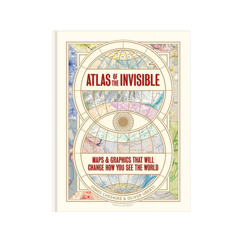 Atlas of the Invisible: Maps & Graphics That Will Change How You See the World by James Cheshire & Oliver Uberti front cover