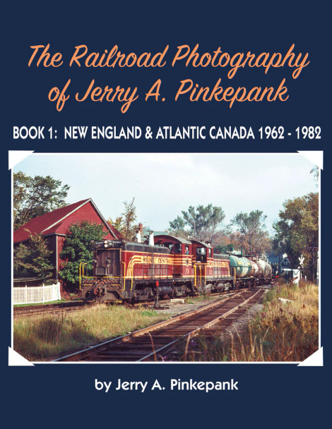 Book "The Railroad Photography of Jerry A. Pinkepank Book 1: New England & Atlantic Canada 1962-1982"