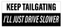Keep Tailgating I'll Just Drive Slower Bumper Magnet by DCM Solutions