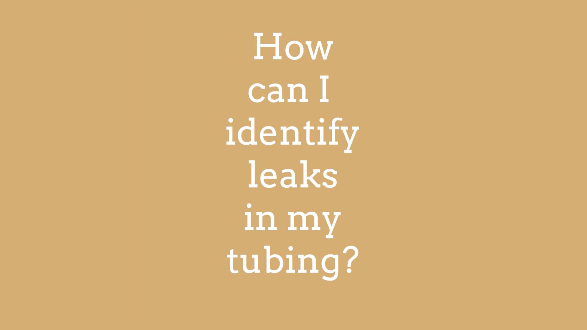 How Can I Identify Leaks in my Tubing?