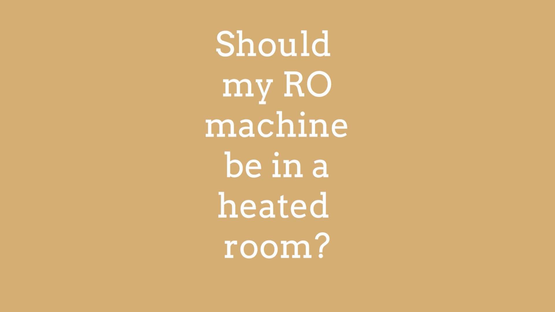 Should My RO Be in a Heated Room?