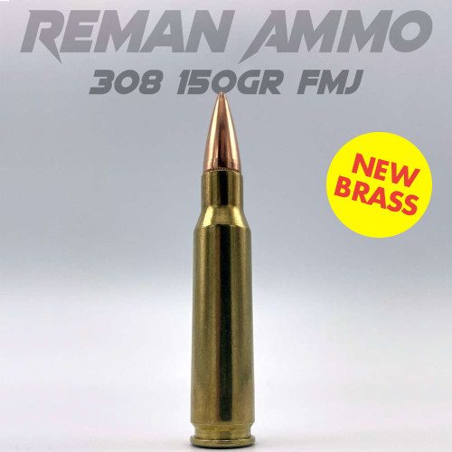 Reman Ammo 308 150gr FMJ - NEW BRASS | RemanAmmo.com