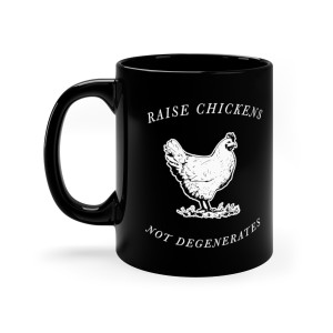Raise Chickens Not Degenerates mug 11oz Raise Chickens Not Degenerates mug 11oz