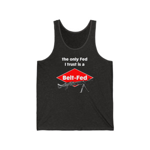 The Only Fed I Trust Is a Belt-Fed Unisex Jersey Tank The Only Fed I Trust Is a Belt-Fed Unisex Jersey Tank