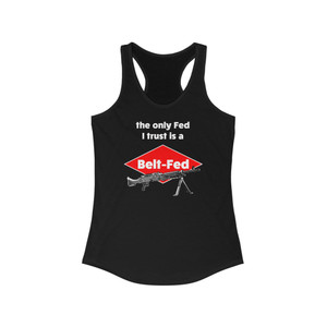 The Only Fed I Trust Is a Belt-Fed Women's Ideal Racerback Tank The Only Fed I Trust Is a Belt-Fed Women's Ideal Racerback Tank
