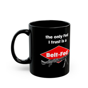 The Only Fed I Trust Is a Belt-Fed Black Mug (11oz, 15oz)