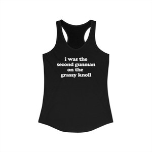 I Was The Second Gunman On The Grassy Knoll Women's Ideal Racerback Tank