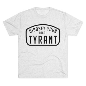 Disobey Your Local Tyrant Men's Tri-Blend Crew Tee Disobey Your Local Tyrant Men's Tri-Blend Crew Tee