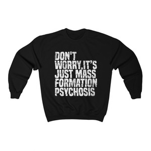 Don't Worry It's Just Mass Formation Psychosis Heavy Blend Sweatshirt Don't Worry It's Just Mass Formation Psychosis Heavy Blend Sweatshirt