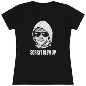 Sorry I Blew Up Uncle Ted Unabomber Women's Triblend Tee T-Shirt Sorry I Blew Up Uncle Ted Unabomber Women's Triblend Tee T-Shirt