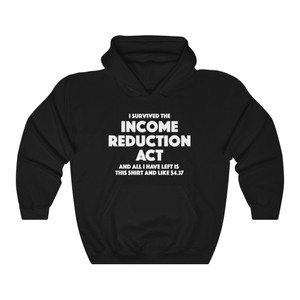 I Survived the Income Reduction Act and all I have left is this shirt and $4.37 Unisex Heavy Blend™ Hooded Sweatshirt I Survived the Income Reduction Act and all I have left is this shirt and $4.37 Unisex Heavy Blend™ Hooded Sweatshirt