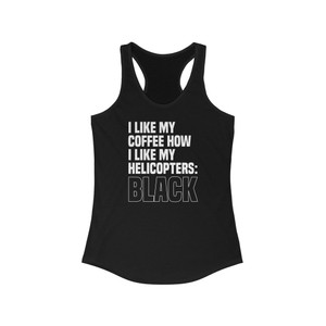 I like my coffee how I like my helicopters: Black Women's Ideal Racerback Tank I like my coffee how I like my helicopters: Black Women's Ideal Racerback Tank