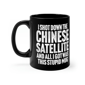 I Shot Down the Chinese Satellite mug 11oz I Shot Down the Chinese Satellite mug 11oz