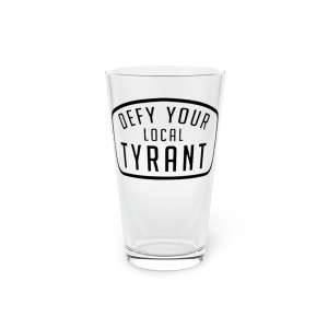 Defy Your Local Tyrant Pint Glass, 16oz Defy Your Local Tyrant Pint Glass, 16oz