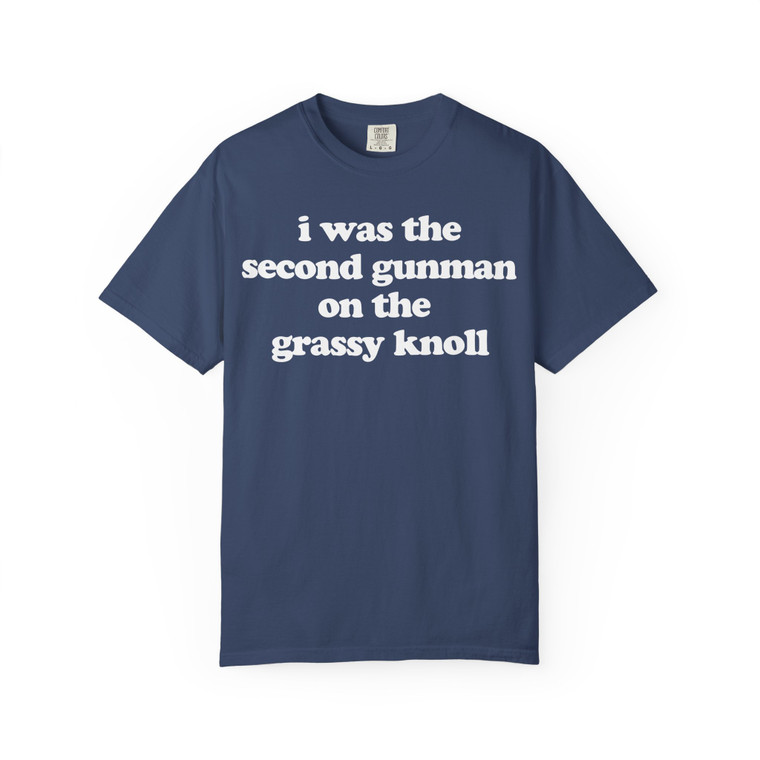 I Was The Second Gunman On The Grassy Knoll Garment-Dyed T-shirt