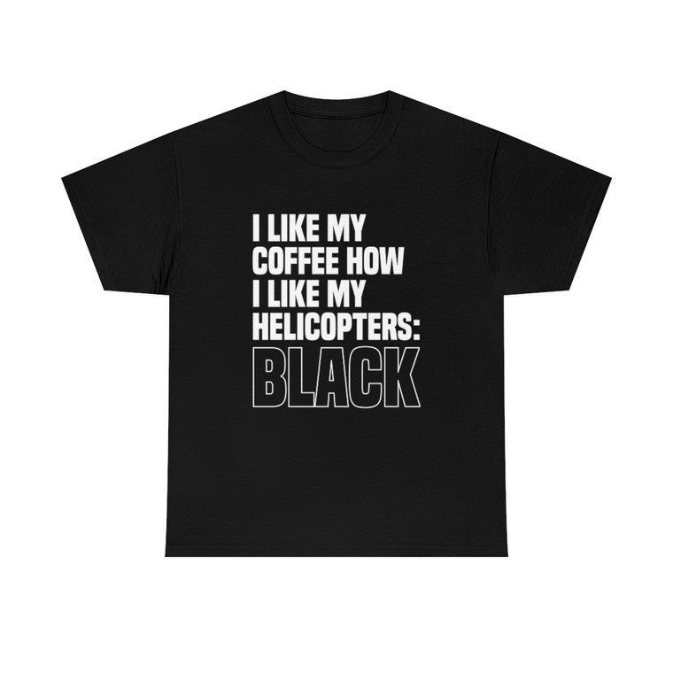 I like my coffee how I like my helicopters: Black Unisex Heavy Cotton Tee Shirt T-shirt