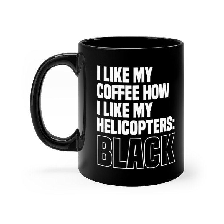 I like my coffee how I like my helicopters: Black mug 11oz