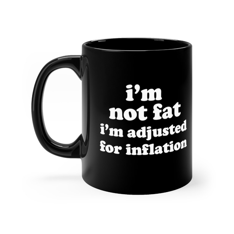 I'm not fat I'm adjusted for inflation mug 11oz