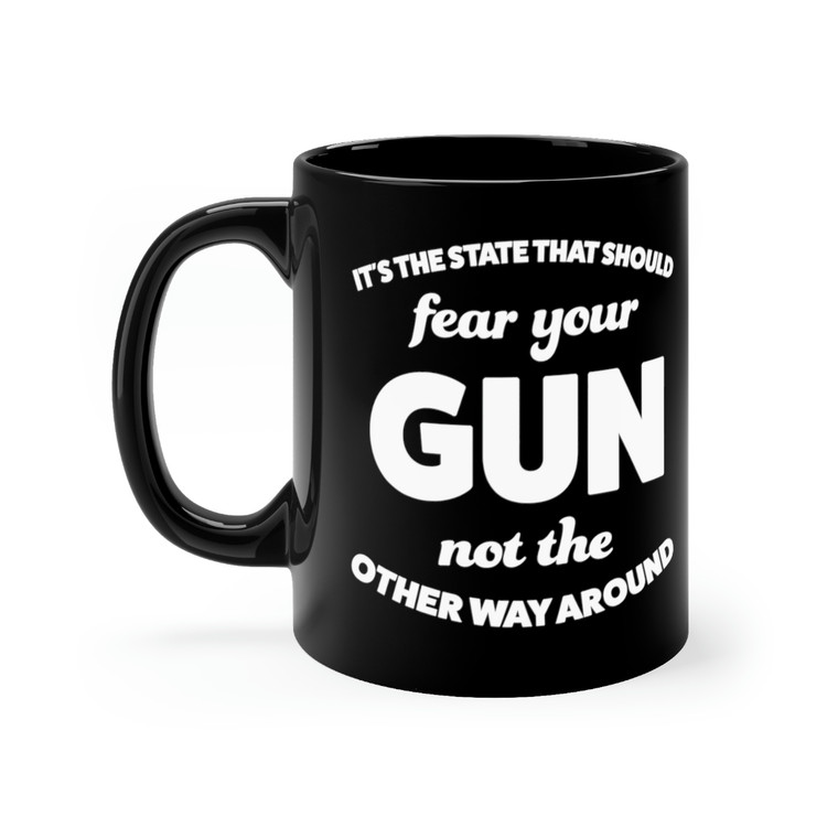 It is the State That Should Fear Your Gun mug 11oz