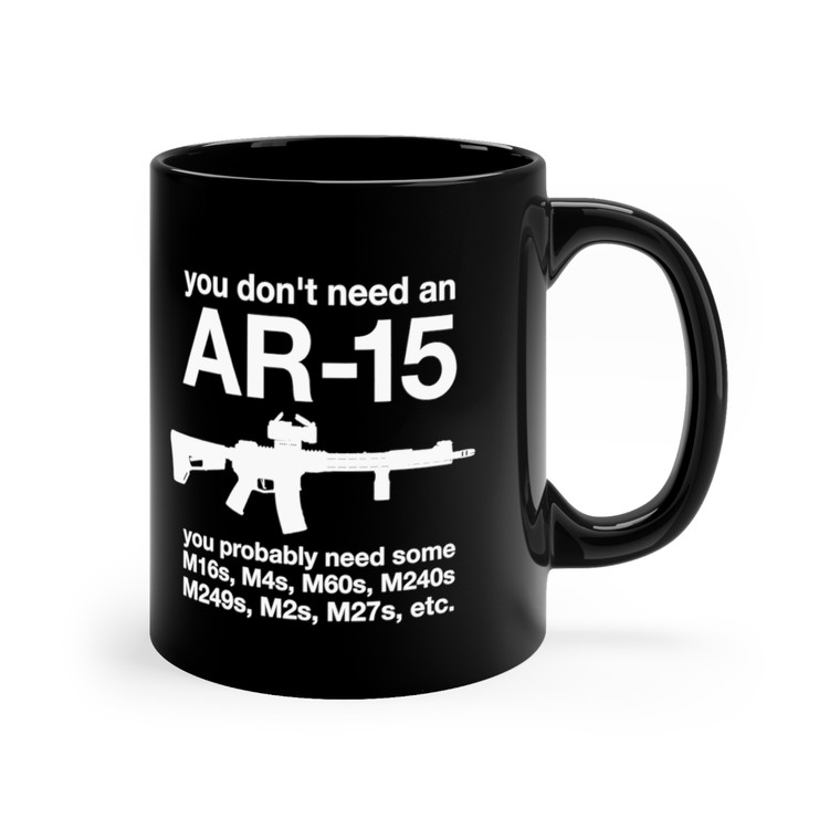 You Don't Need an AR-15 mug 11oz