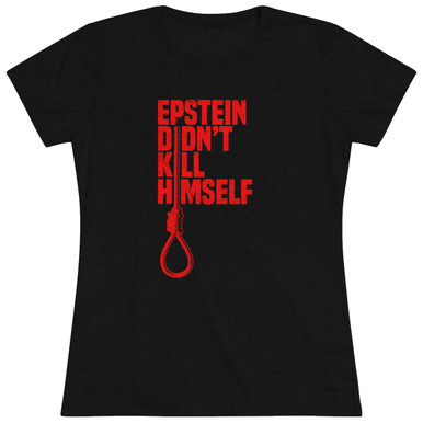 Jeffrey Epstein Didn't Kill Himself Noose Women's Triblend Tee T-Shirt