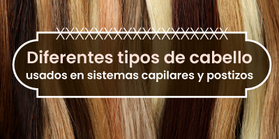 ¿Cuáles son los diferentes tipos de cabello que se utilizan en los sistemas capilares y los postizos?