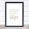 Sorry You Got Caught Rainbow Quote Print