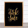Dark Side Quote Print Black & Gold Wall Art Picture