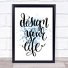 Design Your Life Swirl Inspirational Quote Print Blue Watercolour Poster