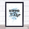 Determined To Rise Inspirational Quote Print Blue Watercolour Poster